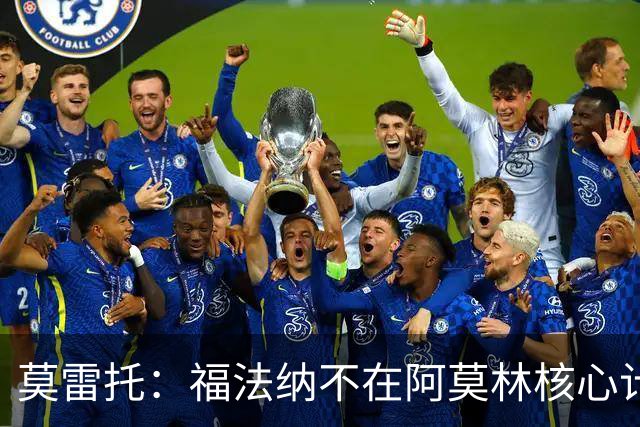 莫雷托：福法纳不在阿莫林核心计划内，经纪团队已在寻找下家