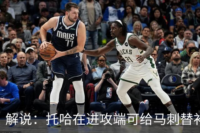解说：托哈在进攻端可给马刺替补带来明确提升 这个补强符合预期
