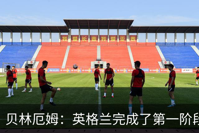 贝林厄姆：英格兰完成了第一阶段任务，我们每天都要努力进步