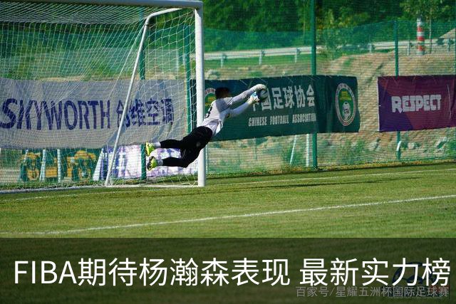 FIBA期待杨瀚森表现 最新实力榜：中国男篮高居第二